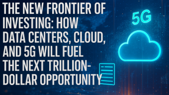 The New Frontier of Investing: How Data Centers, Cloud, and 5G Will Fuel The Next Trillion-Dollar Opportunity