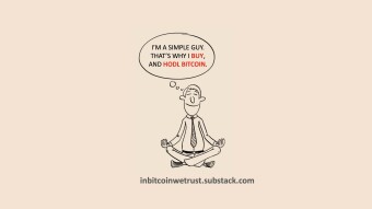 I’m a Simple Guy. No Smarter Than the Average Person. That’s Why I Buy, and HODL Bitcoin.