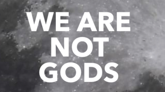 WE ARE NOT GODS (PART 1)