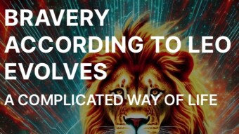 BRAVERY ACCORDING TO LEO EVOLVES