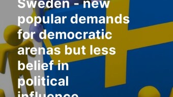 Sweden - new popular demands for democratic arenas but less belief in political influence