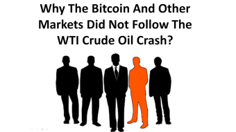Why The Bitcoin And Other Markets Did Not Follow The WTI Crude Oil Crash?