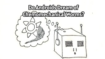 Do Androids Dream of Chemomechanical Worms?