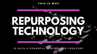 Repurposing Technology – A Powerful Concept For Creators