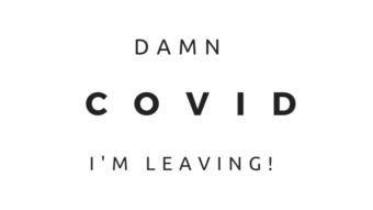 Damn Covid, I'm leaving!