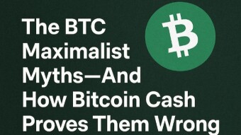 The BTC Maximalist Myths — And How Bitcoin Cash Proves Them Wrong