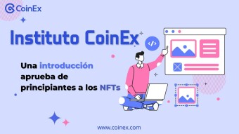 Instituto CoinEx｜Una introducción a los NFTs, a prueba de principiantes