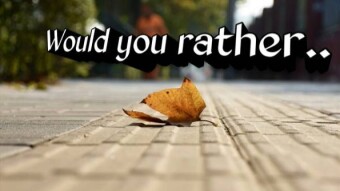 Would you rather...