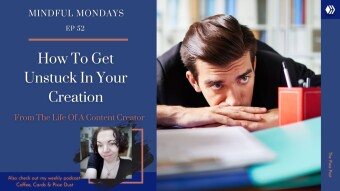How To Get Unstuck In Your Creation | Mindful Mondays Ep 52