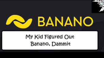 My Kid Figured Out Banano. Dammit.