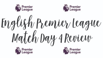 English Premier League Match Day 4 Review