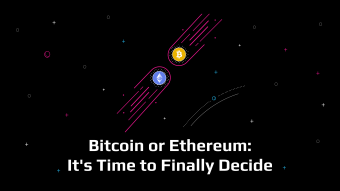 Bitcoin or Ethereum: It's Time to Finally Decide