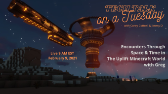 Tech Talk on a Tuesday w/ Corey Cottrell & Jimmy D: Encounters Through Space & Time in The Uplift Minecraft World with Greg