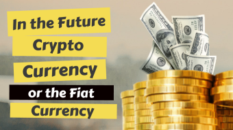 In the Future Crypto Currency or Fiat Currency