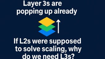 Layer 3s are popping up already. If L2s were supposed to solve scaling, why do we need L3s?