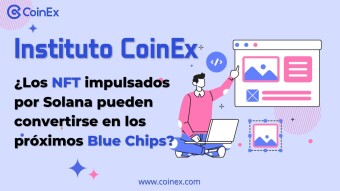 Instituto CoinEx｜ ¿Los NFT impulsados por Solana pueden convertirse en los próximos Blue Chips?