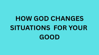 How God Changes Situations For Your Good