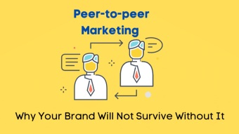 Peer-to-peer Marketing: Why Your Brand Will Not Survive Without It