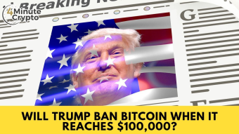 Will Trump Ban Bitcoin When It Reaches $100,000? #382