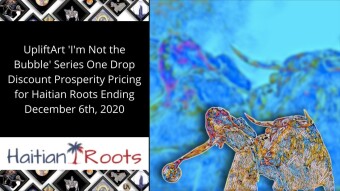 UpliftArt ‘I’m Not the Bubble’ Series One Drop Discount Prosperity Pricing for Haitian Roots Ending December 6th, 2020