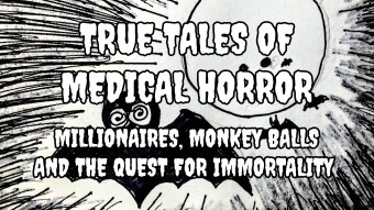 True Tales of Medical Horror: Millionaires, Monkey Balls And The Quest for Immortality