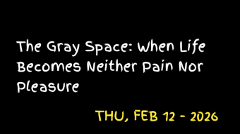 The Gray Space: When Life Becomes Neither Pain Nor Pleasure