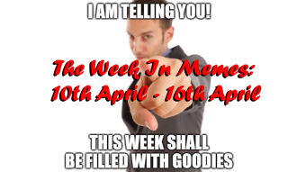 The Week In Memes: 10th April - 16th April