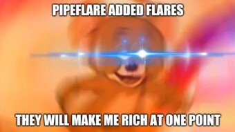 PipeFlare newest reward: Flares