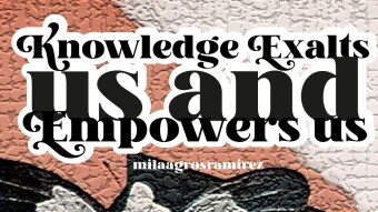 Knowledge exalts us and empowers us
