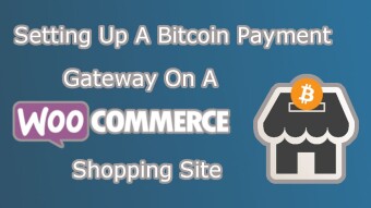 Setting Up A Bitcoin Payment Gateway on A WooCommerce Shopping Site