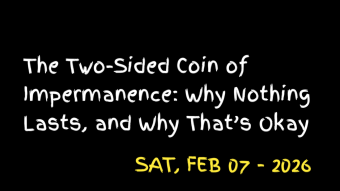 The Two-Sided Coin of Impermanence: Why Nothing Lasts, and Why That’s Okay