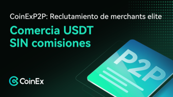 ¿Eres comerciante P2P? ¡CoinEx te necesita! Se uno de los primeros merchants en la plataforma