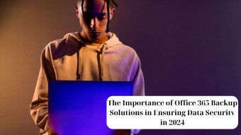 The Importance of Office 365 Backup Solutions in Ensuring Data Security in 2024