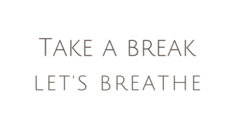 Let's take a break and breathe