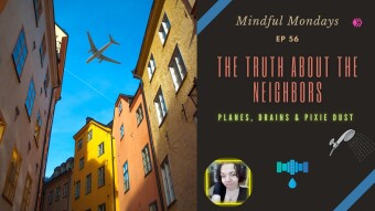 Planes, Drains & Pixie Dust | The Truth About The Neighbors | Mindful Mondays Ep 56