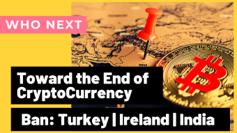Towards the End of Cryptocurrency- Ban | Turkey | Ireland | India | Who Next