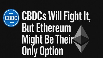 CBDCs Will Fight It, But Ethereum Might Be Their Only Option