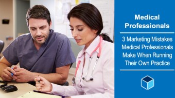 3 Marketing Mistakes Medical Professionals Make When Running Their Own Practice