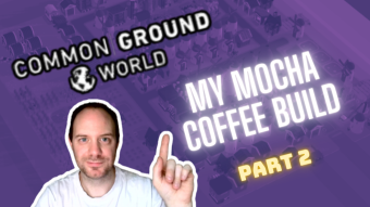 Common Ground World: Mocha Coffee Build & Even Results (part 2)