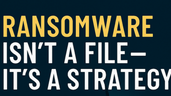 Ransomware Isn’t a File — It’s a Strategy: What Defenders Still Get Wrong