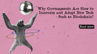 Why Governments Are Slow to Innovate and Adopt New Tech – Such as Blockchain?