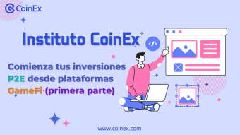 Instituto CoinEx｜Comienza tus inversiones P2E desde plataformas GameFi (primera parte)