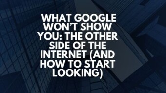 What Google Won’t Show You: The Other Side of the Internet (and How to Start Looking)