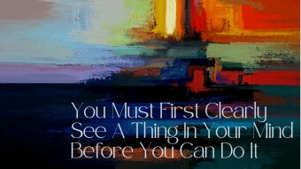 You Must First Clearly See A Thing In Your Mind Before You Can Do It