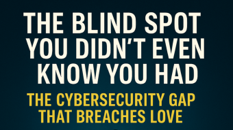 🧠 “The Blind Spot You Didn’t Even Know You Had” – The Cybersecurity Gap That Breaches Love