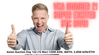 Axion Auction Day 122 (14 Mar) 125M AXN, 36ETH, 3.45M AXN/ETH! VCA Number 2! Super Excited BTC Divs! WATCH NOW!