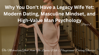 Why You Don’t Have a Legacy Wife Yet: Modern Dating, Masculine Mindset, and High-Value Man Psychology, Part 1