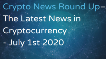 The Latest News in Cryptocurrency Developments: July 1st 2020