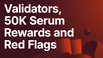 Validators, 50K Serum Rewards and Red Flags