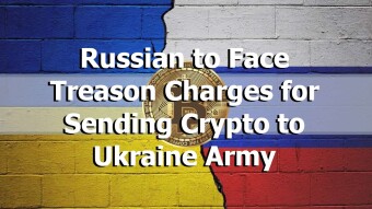 Russian to Face Treason Charges for Sending Crypto to Ukraine Army